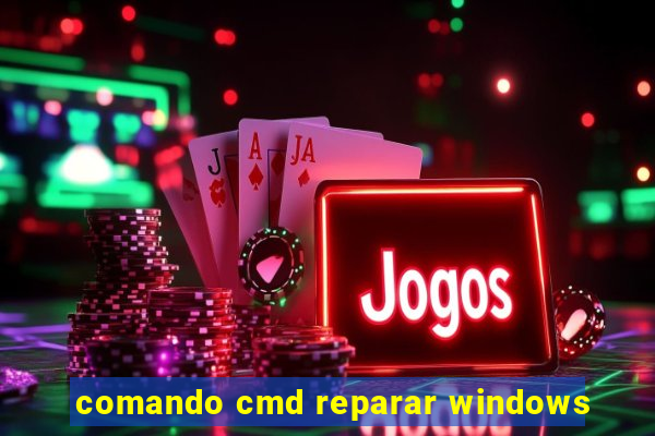 comando cmd reparar windows